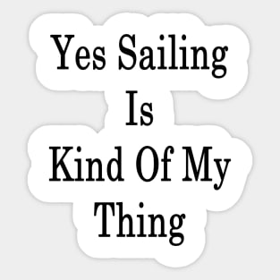 Yes Sailing Is Kind Of My Thing Sticker